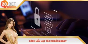 Cách Lấy Lại Tài Khoản 28bet - Phương Pháp Thực Hiện Đầy Đủ