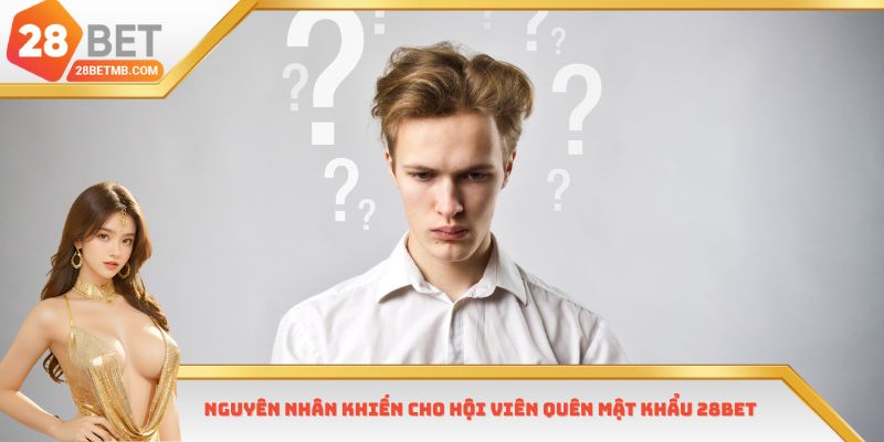 Nguyên nhân khiến cho hội viên quên mật khẩu 28bet